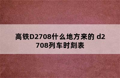 高铁D2708什么地方来的 d2708列车时刻表